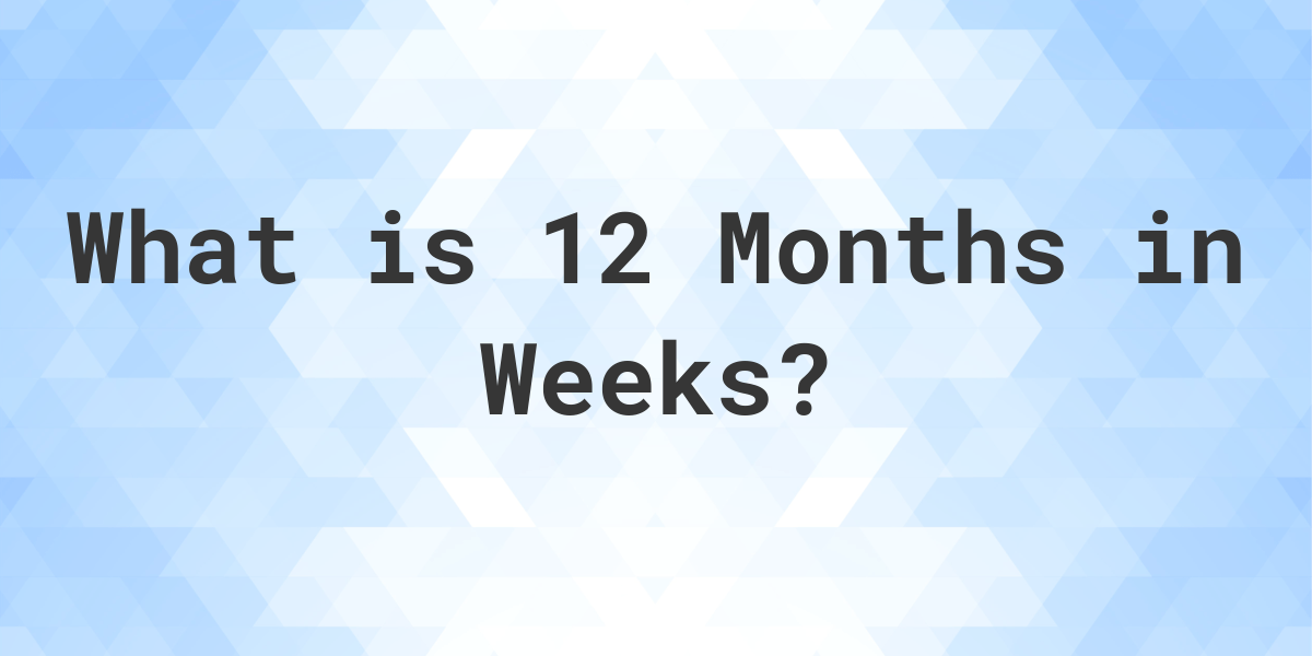 How Many Weeks Are In 12 Months? Calculatio