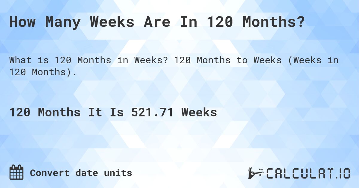 How Many Weeks Are In 120 Months?. 120 Months to Weeks (Weeks in 120 Months).