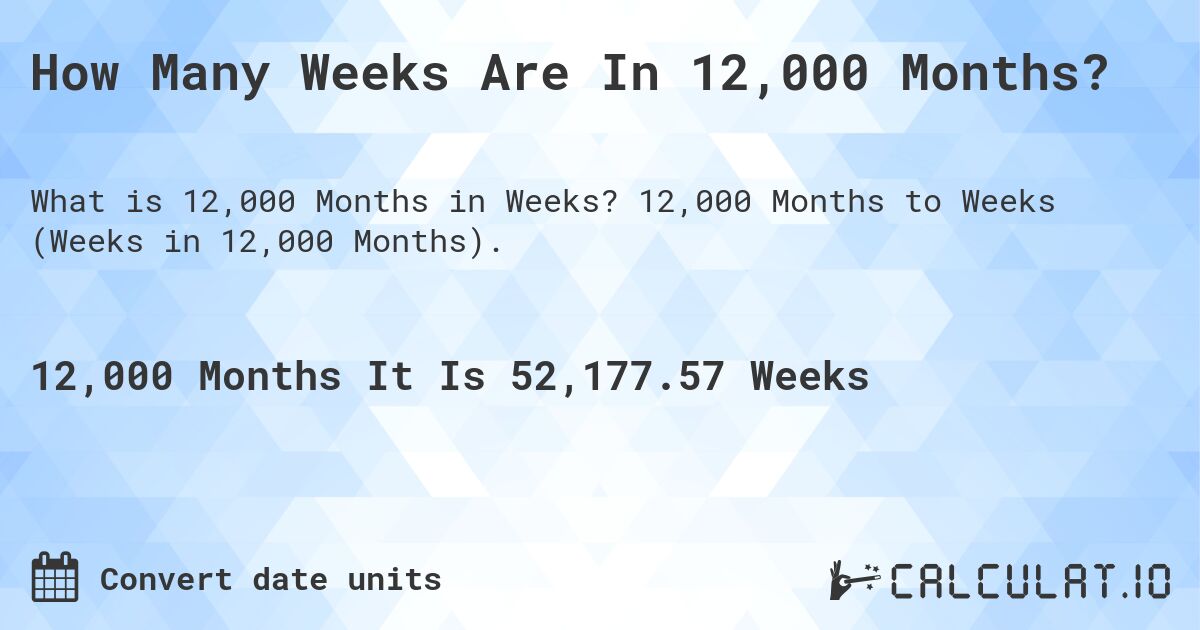 How Many Weeks Are In 12,000 Months?. 12,000 Months to Weeks (Weeks in 12,000 Months).
