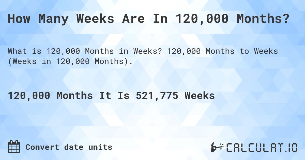 How Many Weeks Are In 120,000 Months?. 120,000 Months to Weeks (Weeks in 120,000 Months).