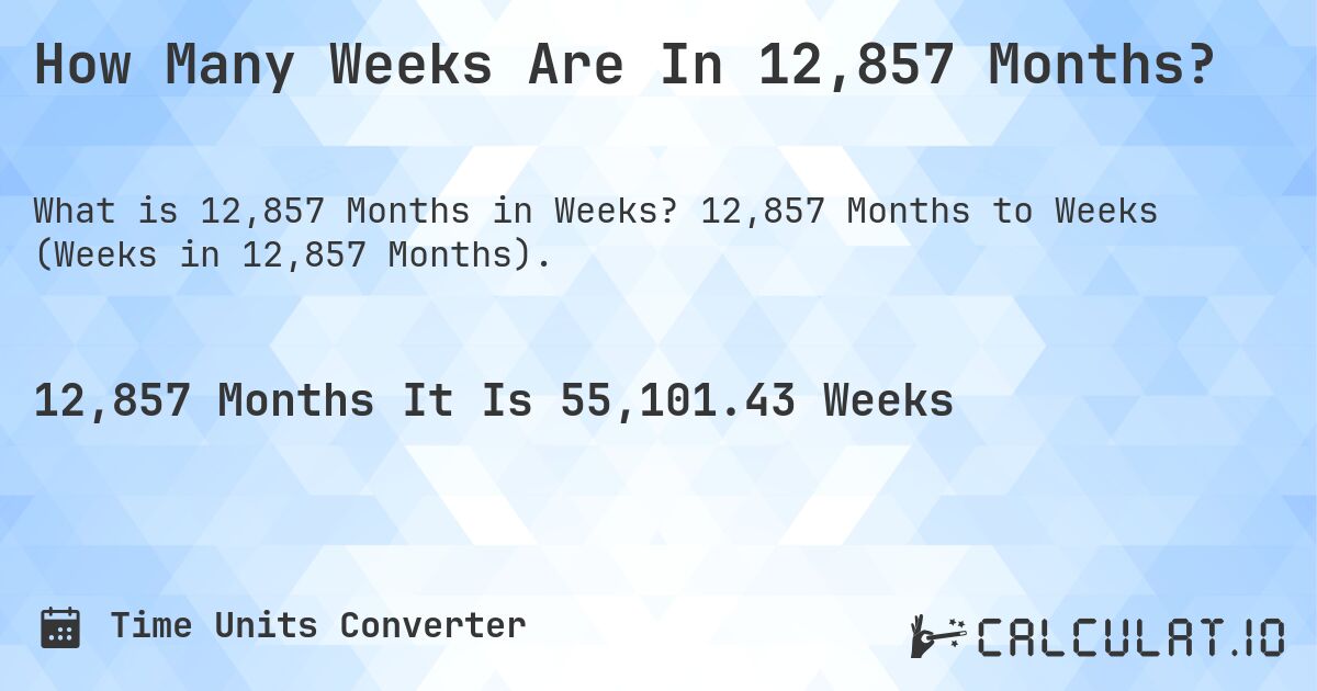 How Many Weeks Are In 12,857 Months?. 12,857 Months to Weeks (Weeks in 12,857 Months).