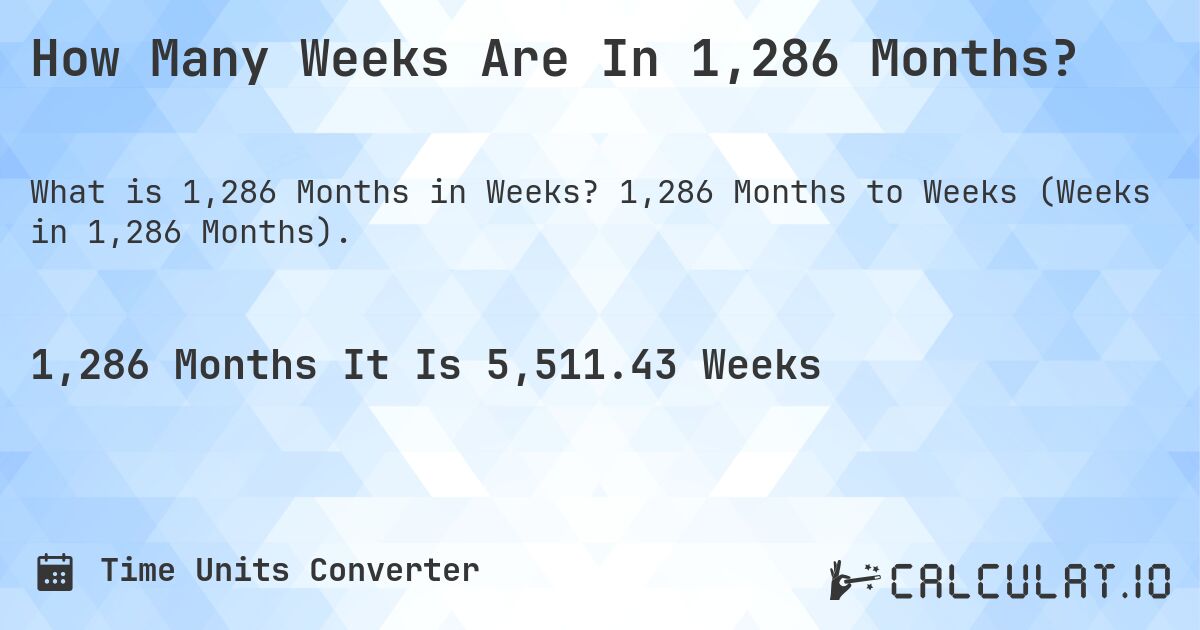 How Many Weeks Are In 1,286 Months?. 1,286 Months to Weeks (Weeks in 1,286 Months).