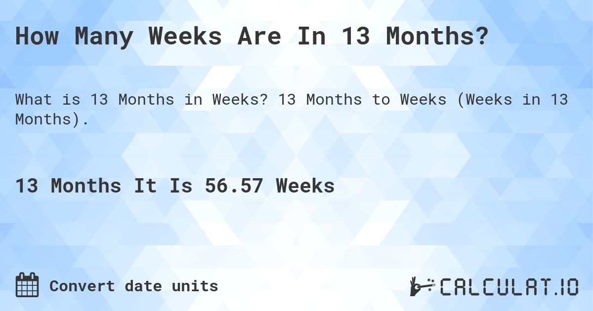 How Many Weeks Are In 13 Months?. 13 Months to Weeks (Weeks in 13 Months).