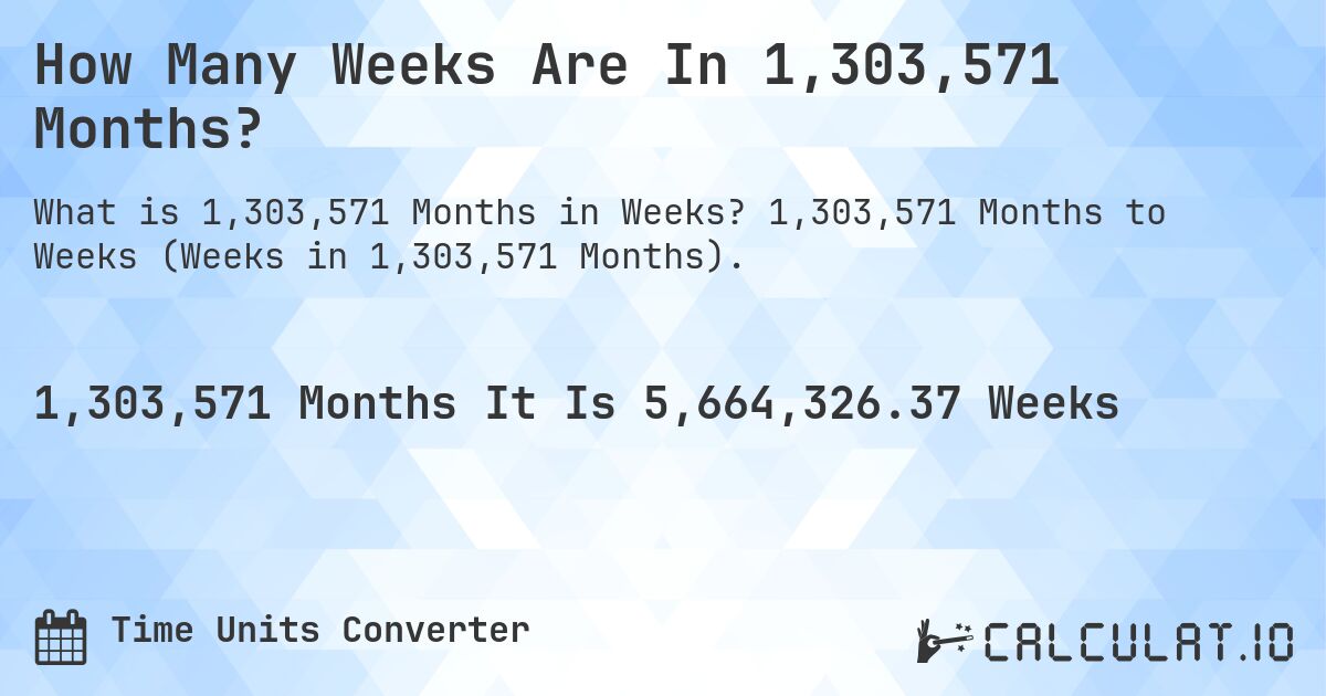 How Many Weeks Are In 1,303,571 Months?. 1,303,571 Months to Weeks (Weeks in 1,303,571 Months).