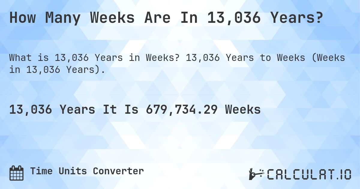 How Many Weeks Are In 13,036 Years?. 13,036 Years to Weeks (Weeks in 13,036 Years).