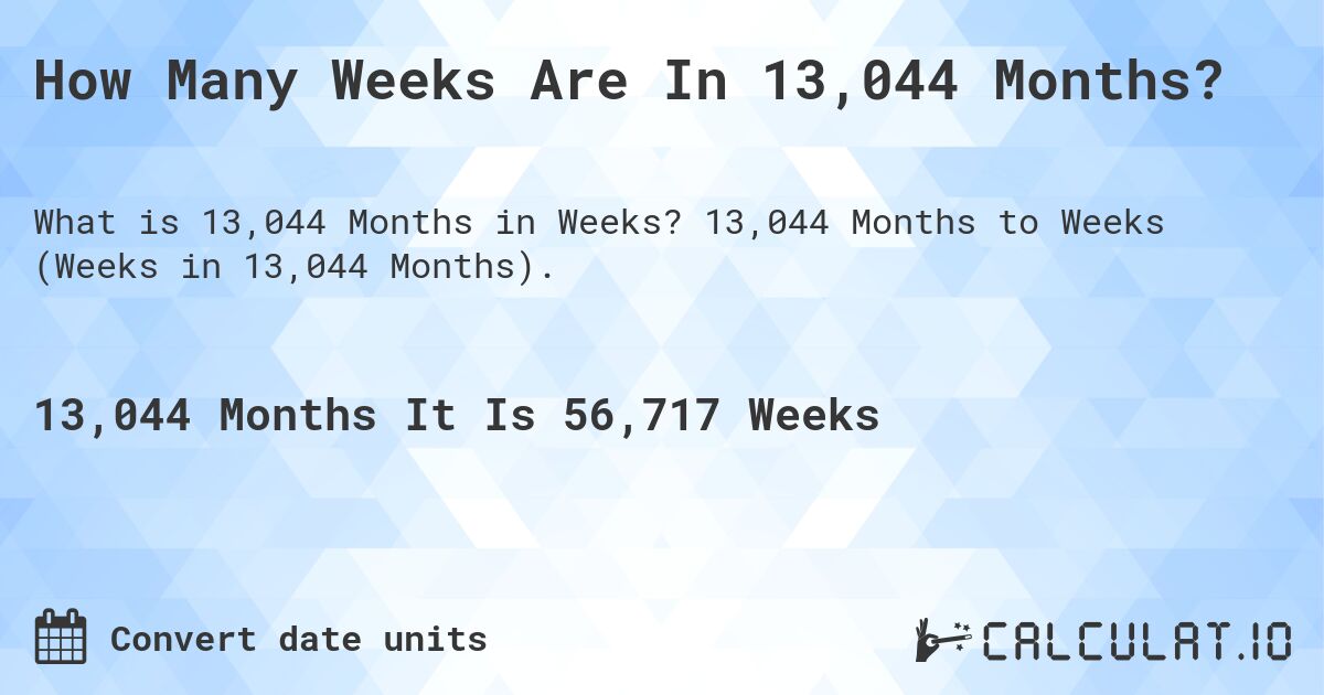 How Many Weeks Are In 13,044 Months?. 13,044 Months to Weeks (Weeks in 13,044 Months).