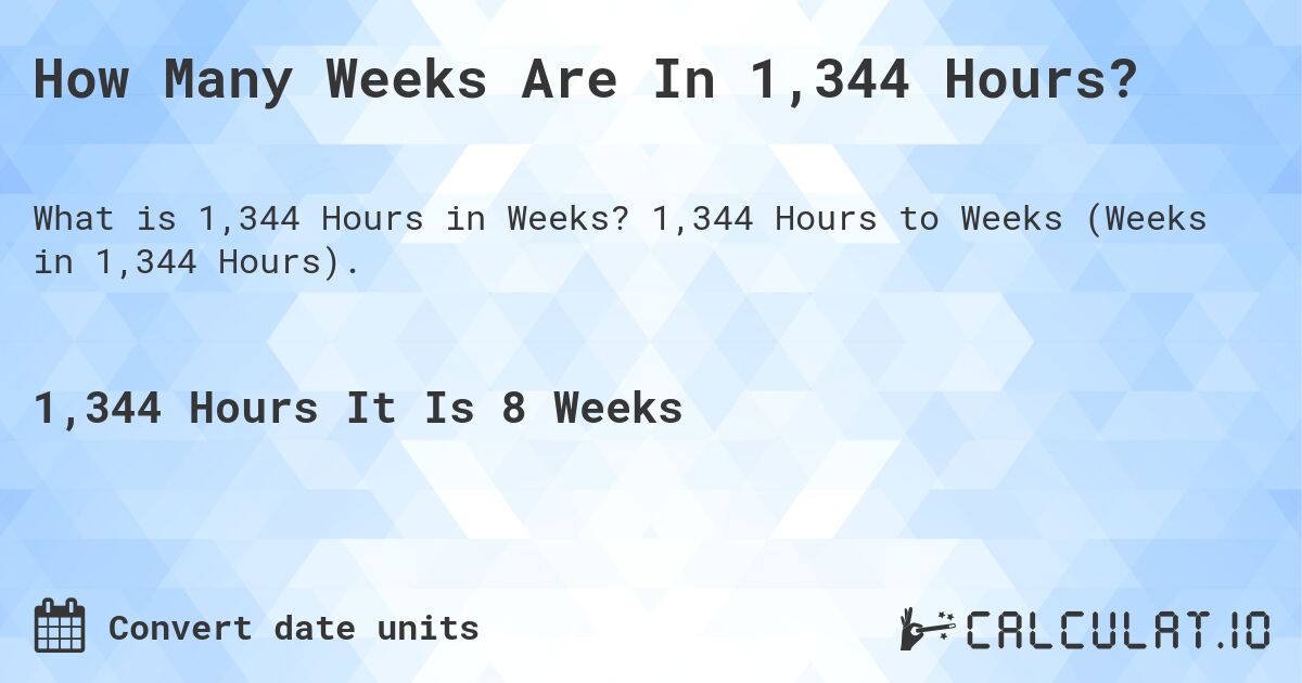 How Many Weeks Are In 1,344 Hours?. 1,344 Hours to Weeks (Weeks in 1,344 Hours).