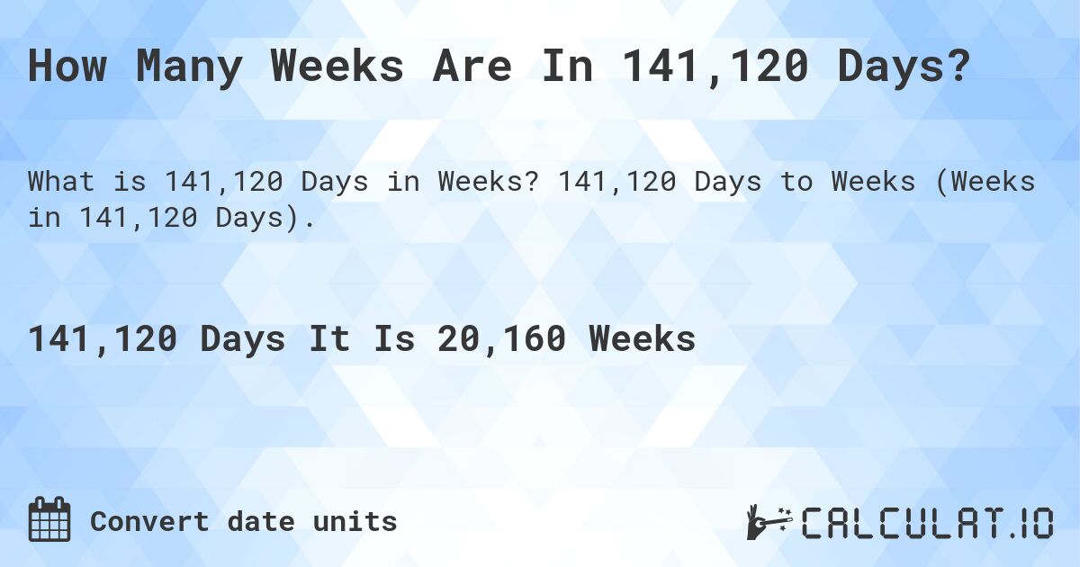 How Many Weeks Are In 141,120 Days?. 141,120 Days to Weeks (Weeks in 141,120 Days).