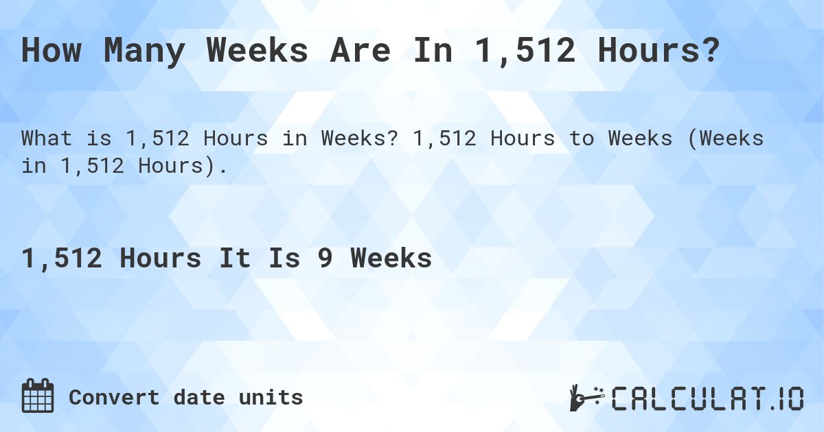How Many Weeks Are In 1,512 Hours?. 1,512 Hours to Weeks (Weeks in 1,512 Hours).