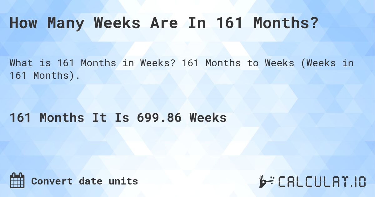How Many Weeks Are In 161 Months?. 161 Months to Weeks (Weeks in 161 Months).