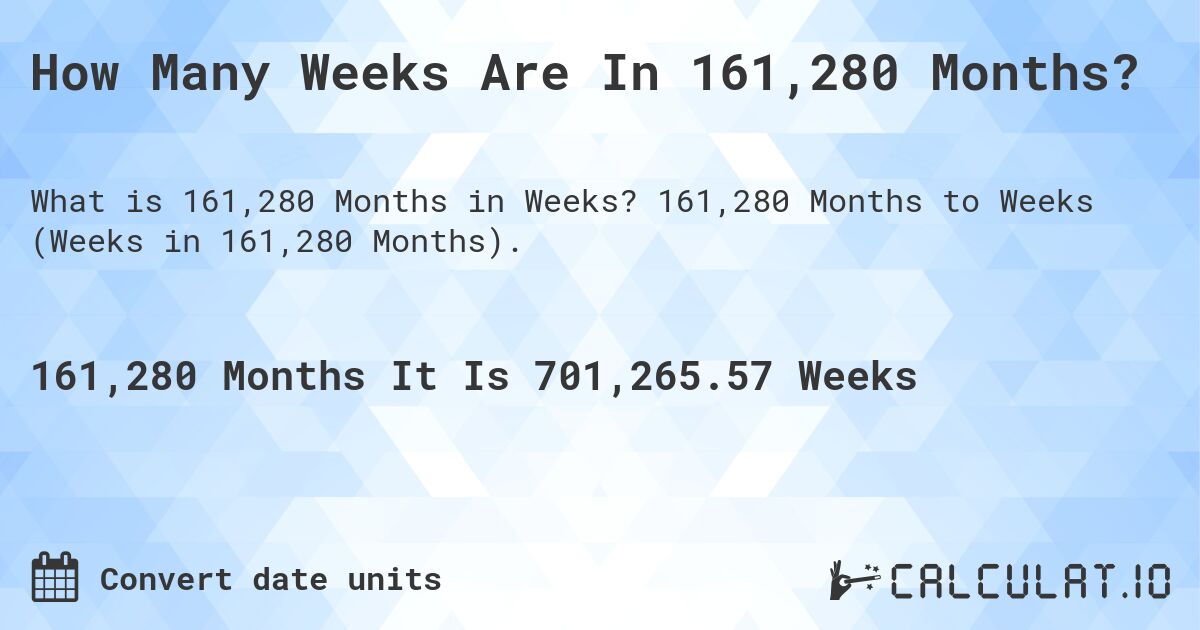 How Many Weeks Are In 161,280 Months?. 161,280 Months to Weeks (Weeks in 161,280 Months).