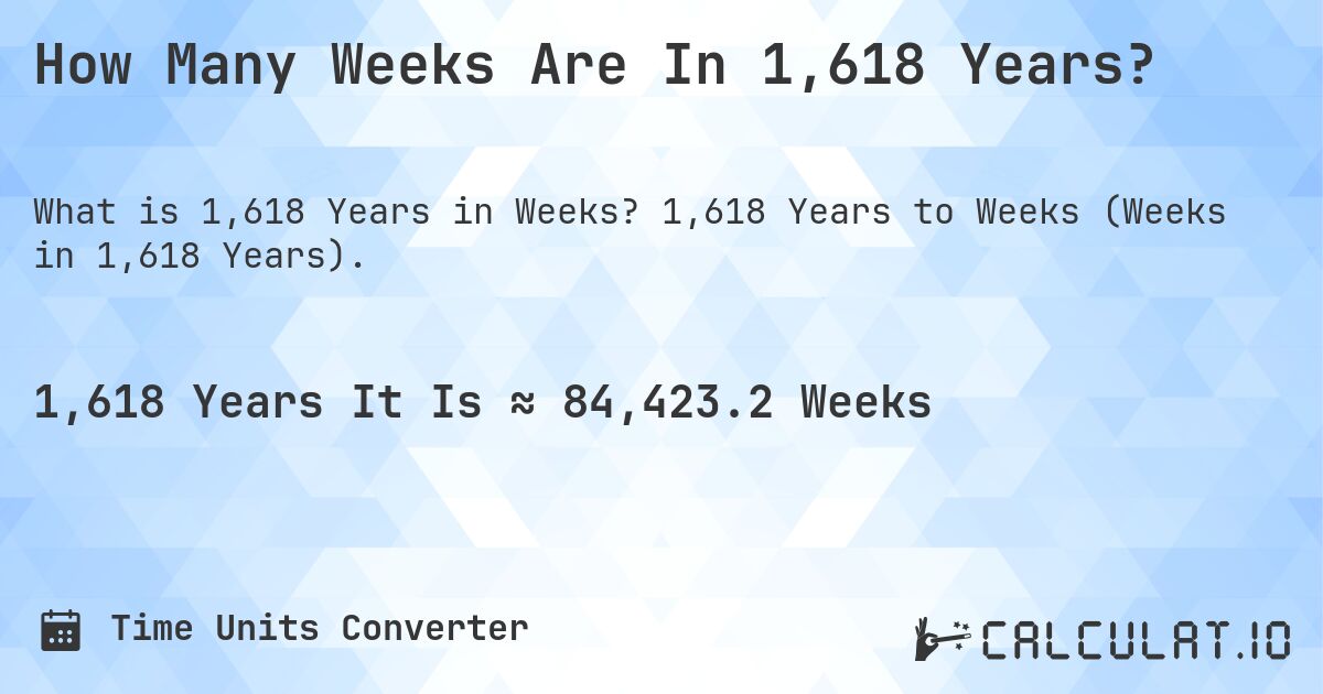 How Many Weeks Are In 1,618 Years?. 1,618 Years to Weeks (Weeks in 1,618 Years).