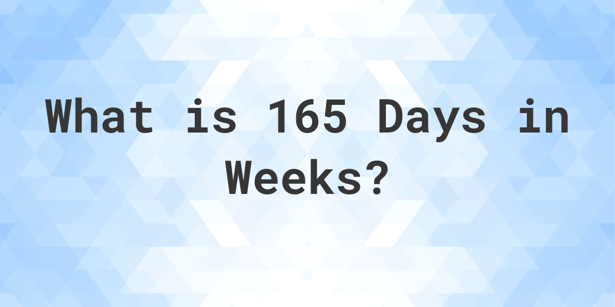 How Many Weeks Are In 165 Days Calculatio