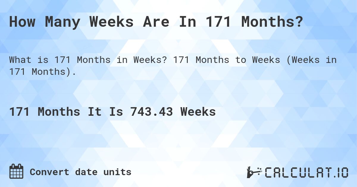 How Many Weeks Are In 171 Months?. 171 Months to Weeks (Weeks in 171 Months).