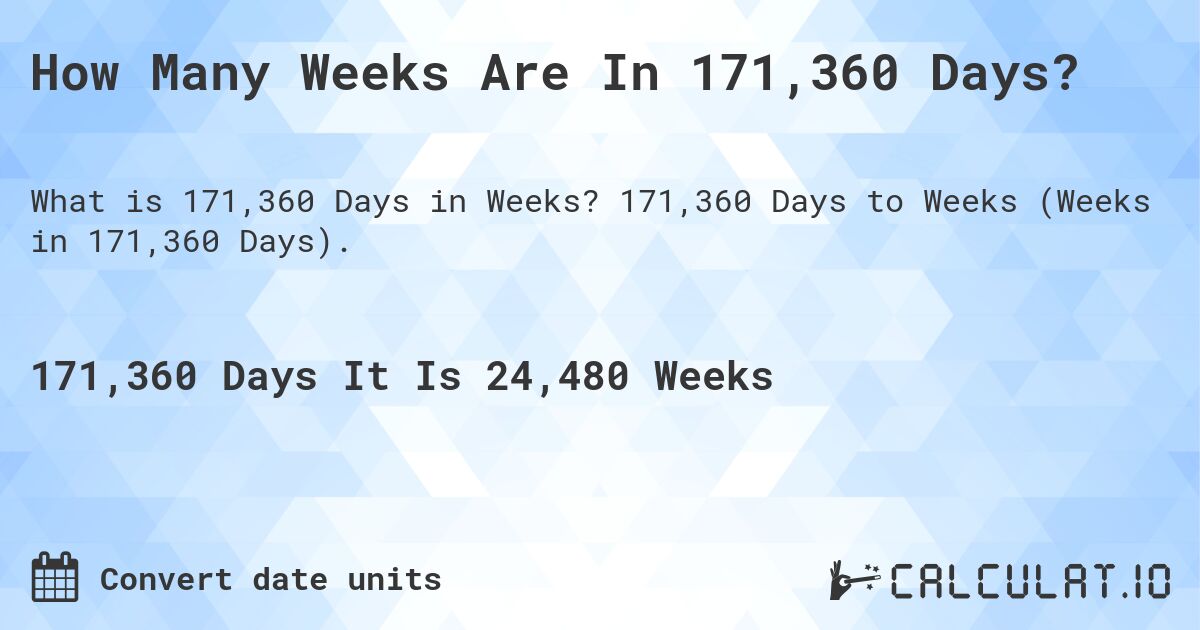How Many Weeks Are In 171,360 Days?. 171,360 Days to Weeks (Weeks in 171,360 Days).