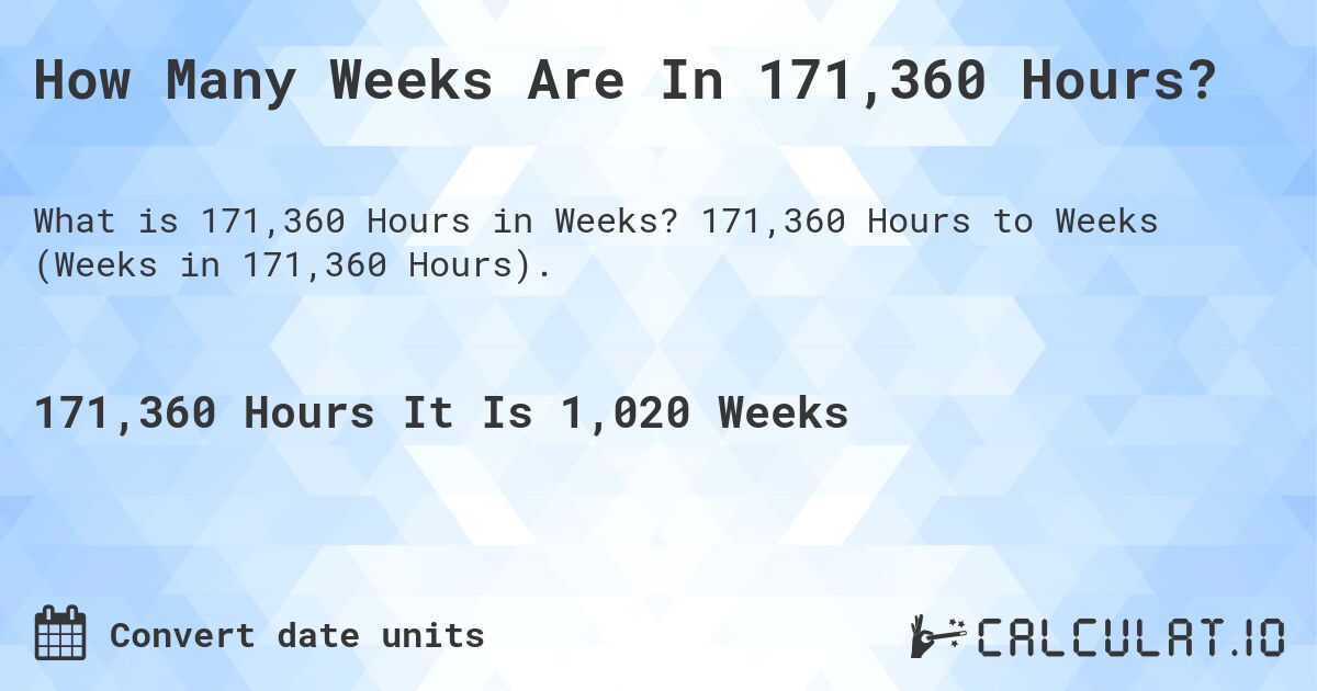 How Many Weeks Are In 171,360 Hours?. 171,360 Hours to Weeks (Weeks in 171,360 Hours).