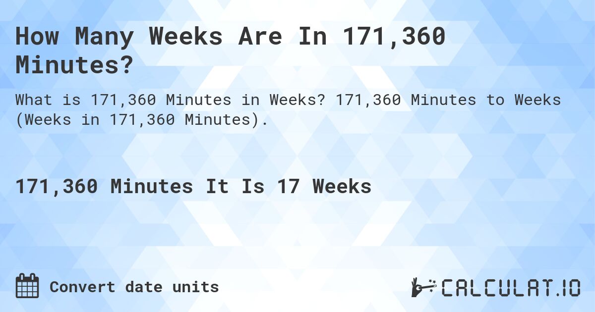 How Many Weeks Are In 171,360 Minutes?. 171,360 Minutes to Weeks (Weeks in 171,360 Minutes).