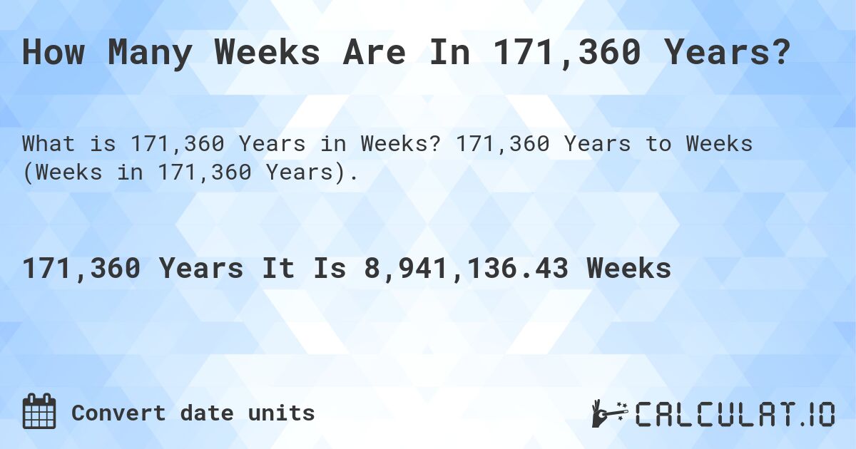 How Many Weeks Are In 171,360 Years?. 171,360 Years to Weeks (Weeks in 171,360 Years).