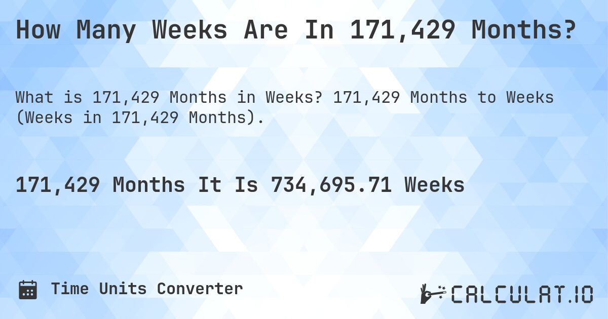 How Many Weeks Are In 171,429 Months?. 171,429 Months to Weeks (Weeks in 171,429 Months).