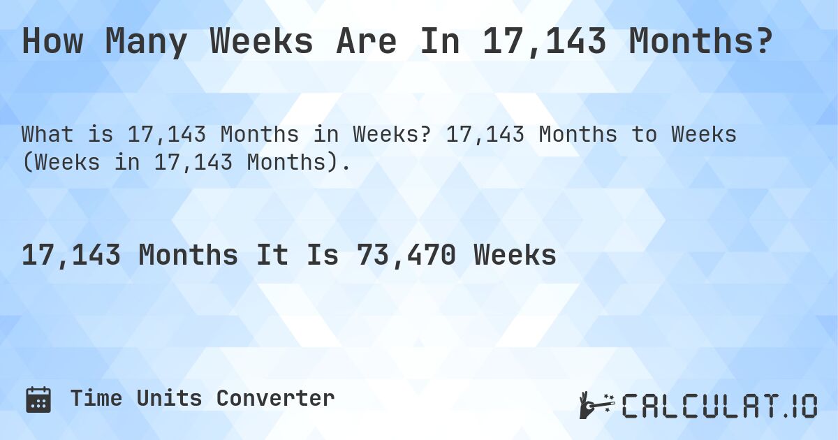 How Many Weeks Are In 17,143 Months?. 17,143 Months to Weeks (Weeks in 17,143 Months).