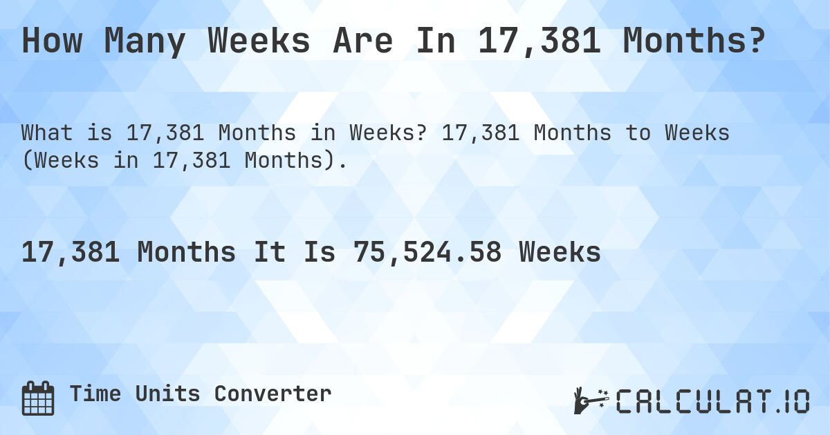 How Many Weeks Are In 17,381 Months?. 17,381 Months to Weeks (Weeks in 17,381 Months).