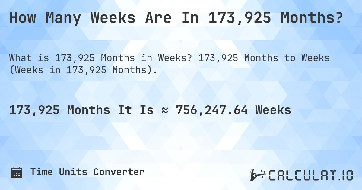 How Many Weeks Are In 173,925 Months?. 173,925 Months to Weeks (Weeks in 173,925 Months).
