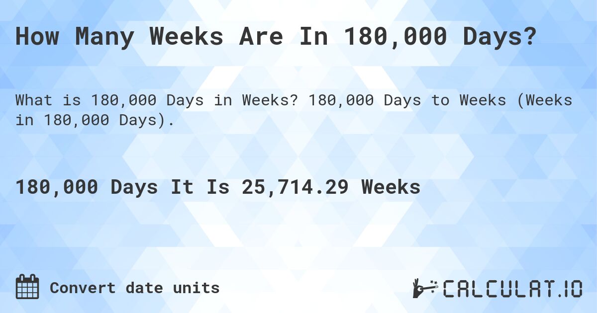 How Many Weeks Are In 180,000 Days?. 180,000 Days to Weeks (Weeks in 180,000 Days).