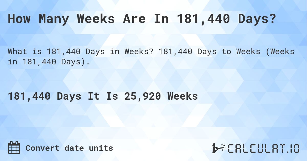 How Many Weeks Are In 181,440 Days?. 181,440 Days to Weeks (Weeks in 181,440 Days).