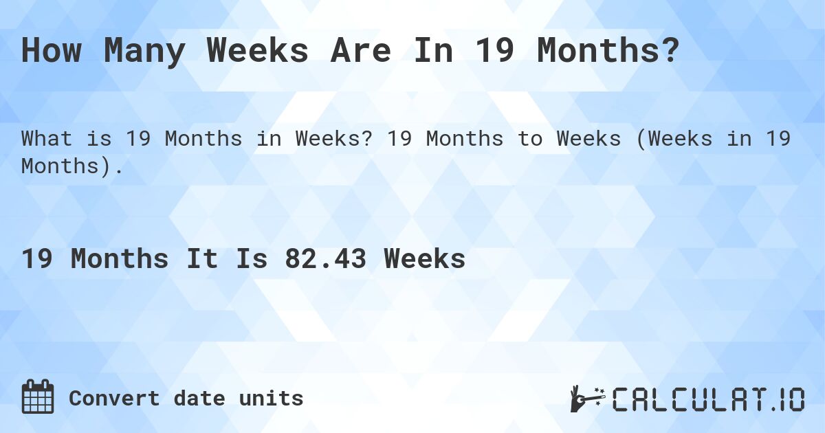 How Many Weeks Are In 19 Months?. 19 Months to Weeks (Weeks in 19 Months).
