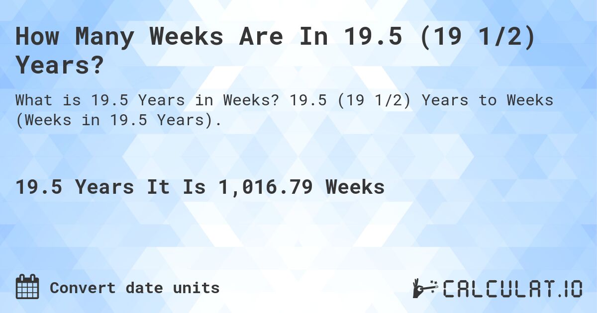 How Many Weeks Are In 19.5 (19 1/2) Years?. 19.5 (19 1/2) Years to Weeks (Weeks in 19.5 Years).