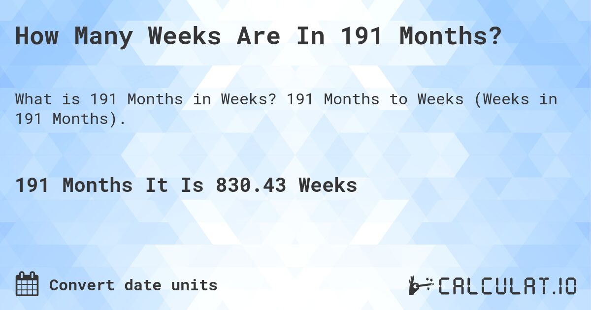 How Many Weeks Are In 191 Months?. 191 Months to Weeks (Weeks in 191 Months).
