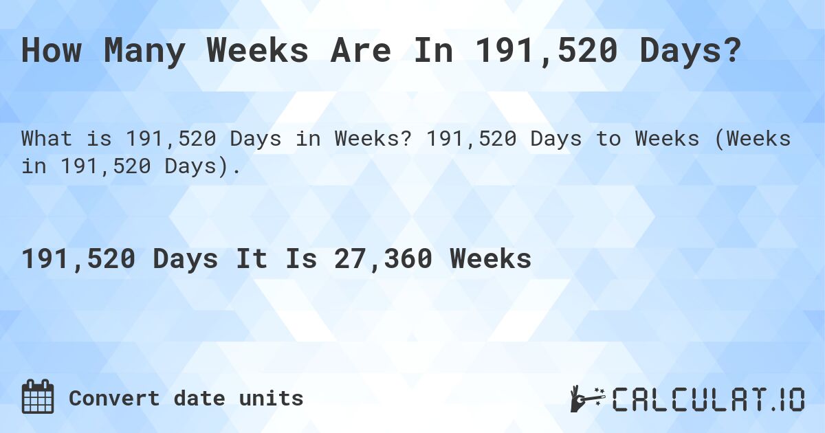 How Many Weeks Are In 191,520 Days?. 191,520 Days to Weeks (Weeks in 191,520 Days).