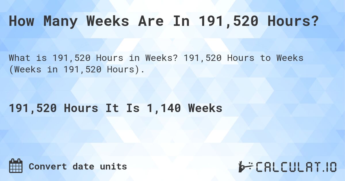 How Many Weeks Are In 191,520 Hours?. 191,520 Hours to Weeks (Weeks in 191,520 Hours).
