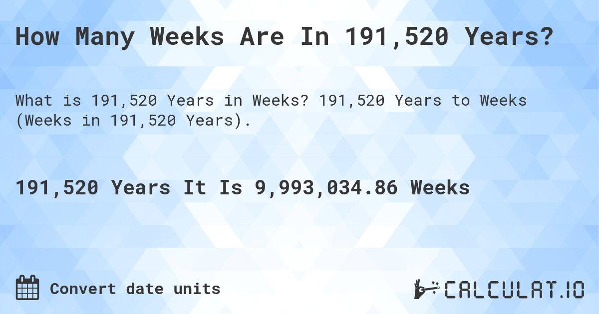 How Many Weeks Are In 191,520 Years?. 191,520 Years to Weeks (Weeks in 191,520 Years).