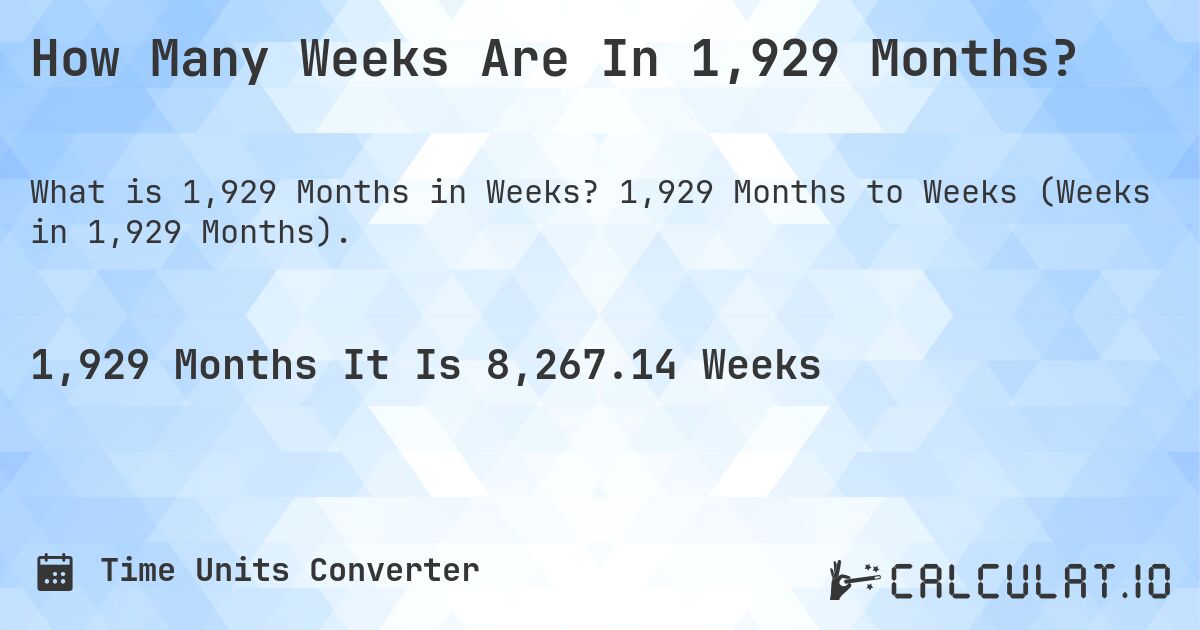 How Many Weeks Are In 1,929 Months?. 1,929 Months to Weeks (Weeks in 1,929 Months).