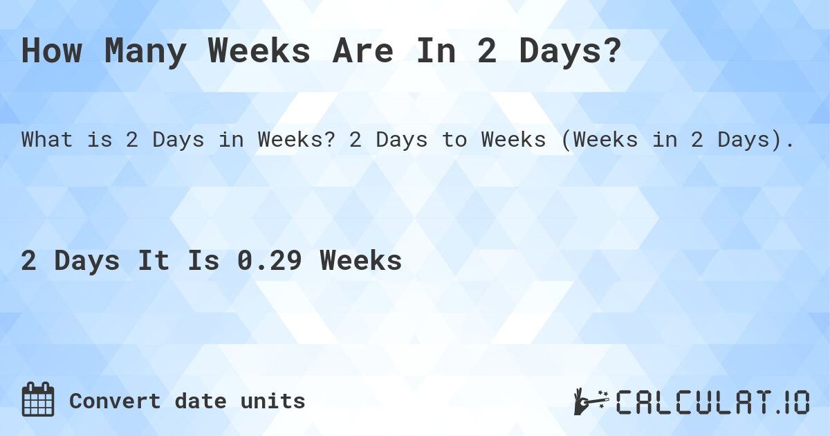 How Many Weeks Are In 2 Days?. 2 Days to Weeks (Weeks in 2 Days).