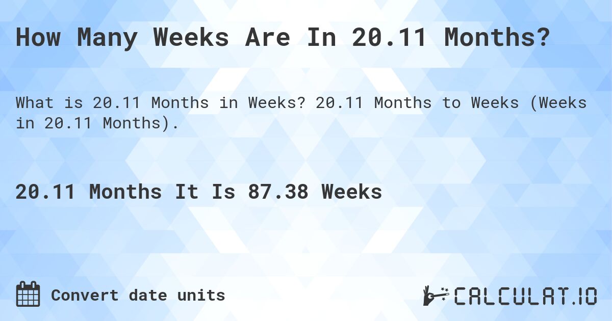 How Many Weeks Are In 20.11 Months?. 20.11 Months to Weeks (Weeks in 20.11 Months).