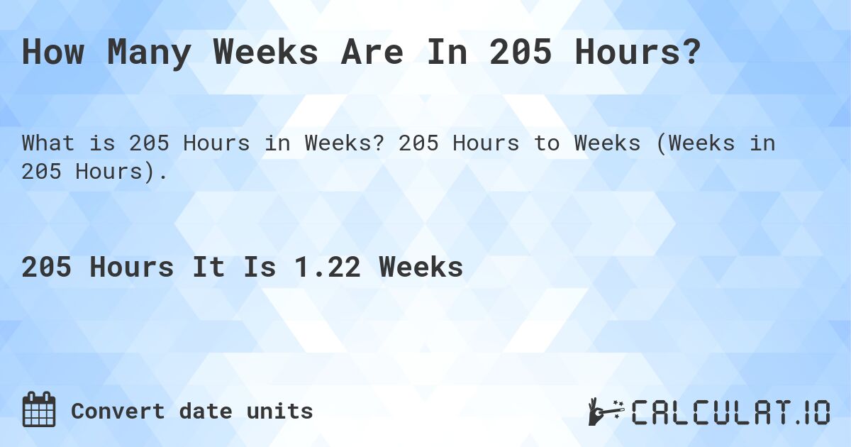 How Many Weeks Are In 205 Hours?. 205 Hours to Weeks (Weeks in 205 Hours).