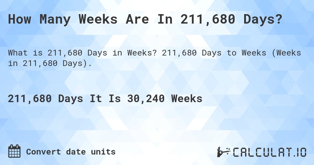 How Many Weeks Are In 211,680 Days?. 211,680 Days to Weeks (Weeks in 211,680 Days).