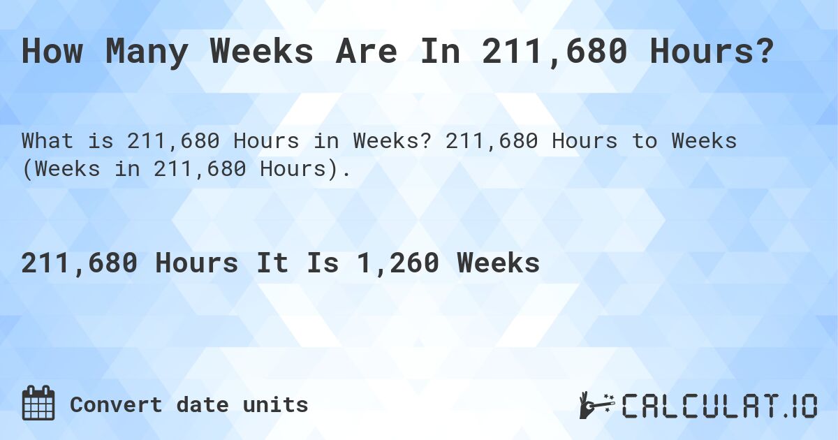 How Many Weeks Are In 211,680 Hours?. 211,680 Hours to Weeks (Weeks in 211,680 Hours).