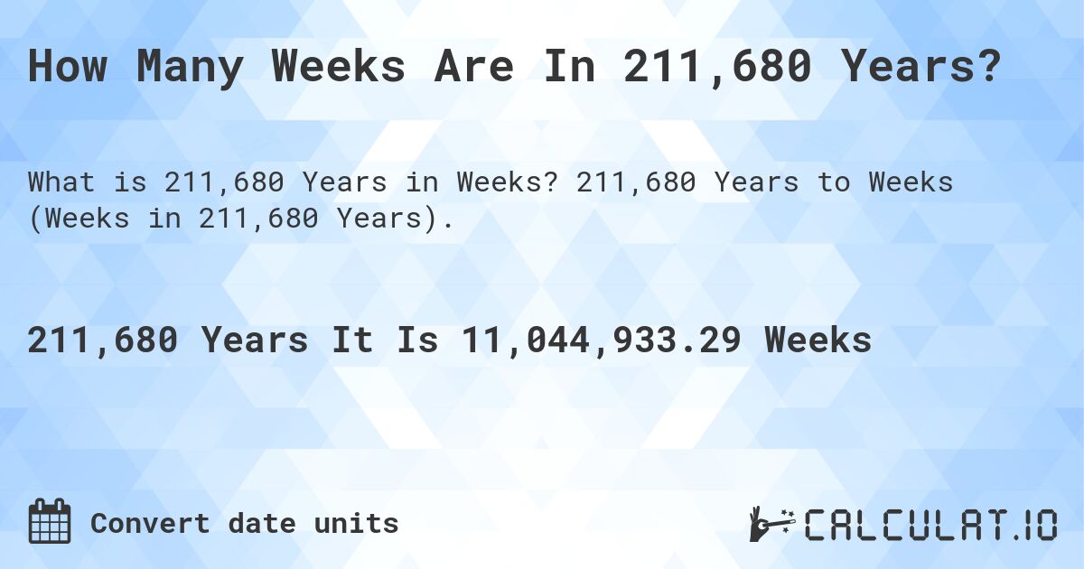 How Many Weeks Are In 211,680 Years?. 211,680 Years to Weeks (Weeks in 211,680 Years).