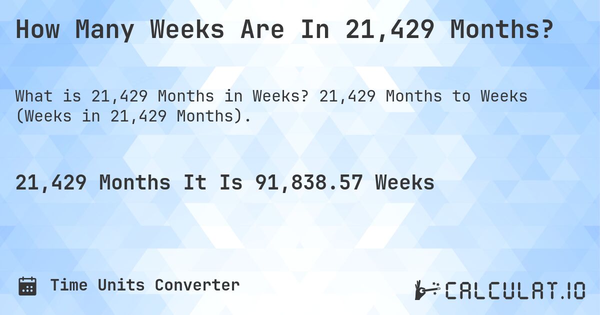 How Many Weeks Are In 21,429 Months?. 21,429 Months to Weeks (Weeks in 21,429 Months).