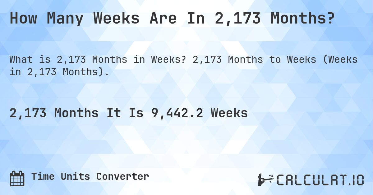 How Many Weeks Are In 2,173 Months?. 2,173 Months to Weeks (Weeks in 2,173 Months).