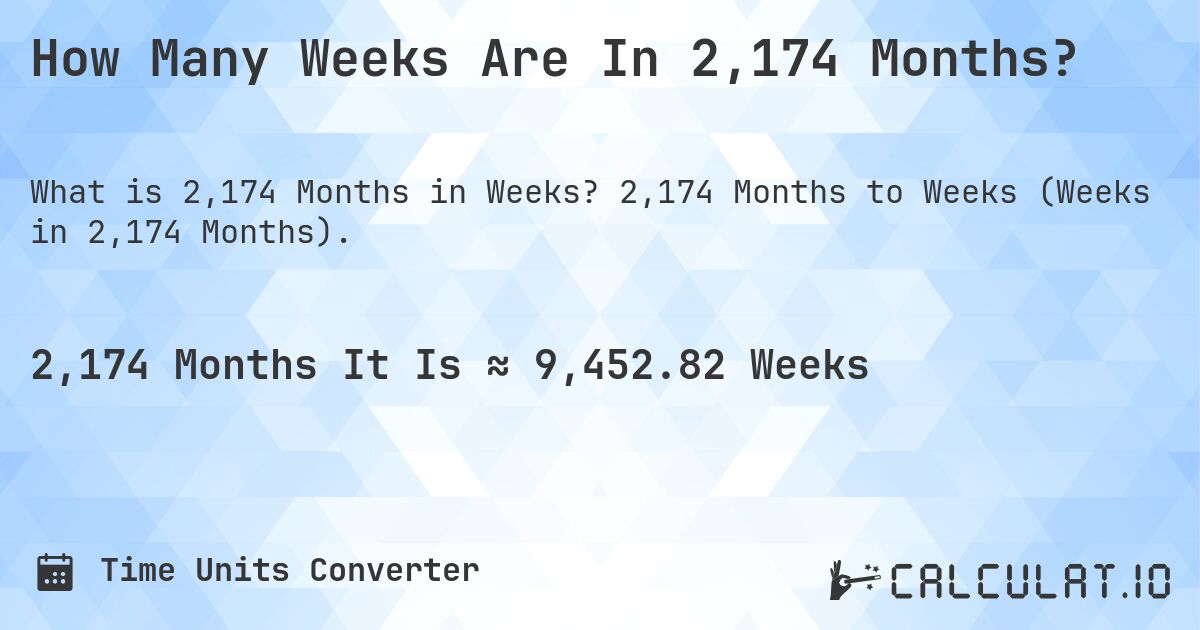 How Many Weeks Are In 2,174 Months?. 2,174 Months to Weeks (Weeks in 2,174 Months).