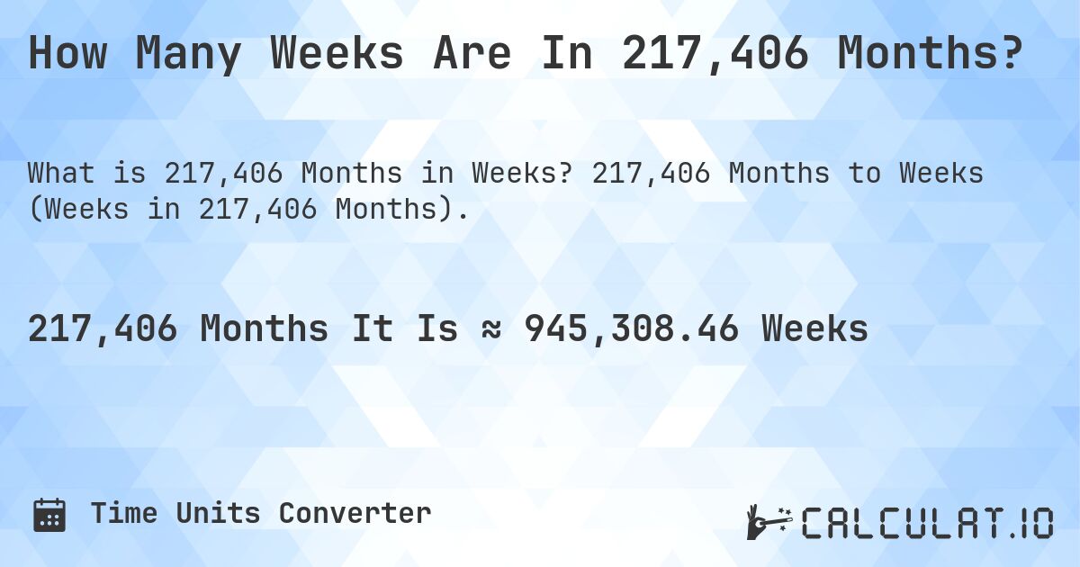 How Many Weeks Are In 217,406 Months?. 217,406 Months to Weeks (Weeks in 217,406 Months).