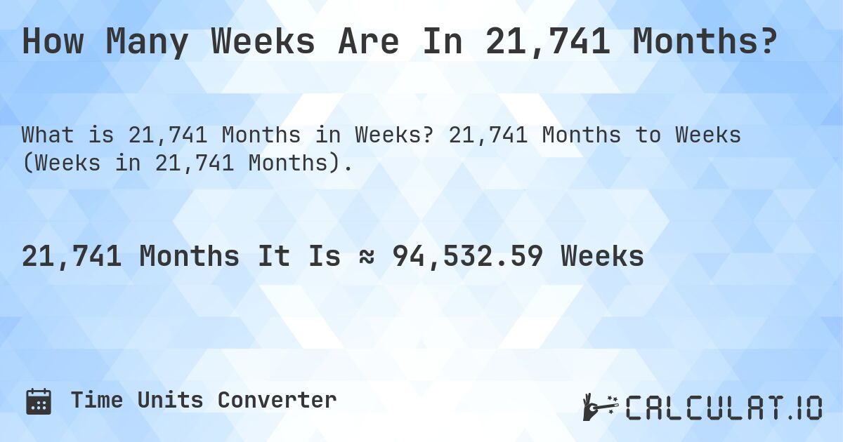 How Many Weeks Are In 21,741 Months?. 21,741 Months to Weeks (Weeks in 21,741 Months).