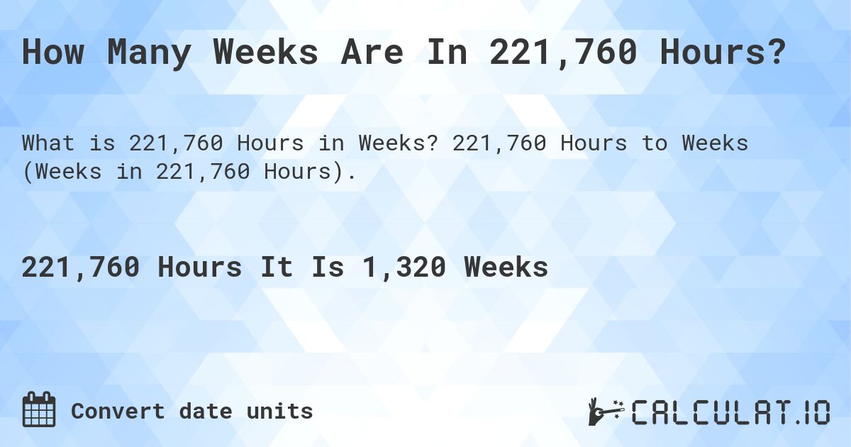 How Many Weeks Are In 221,760 Hours?. 221,760 Hours to Weeks (Weeks in 221,760 Hours).