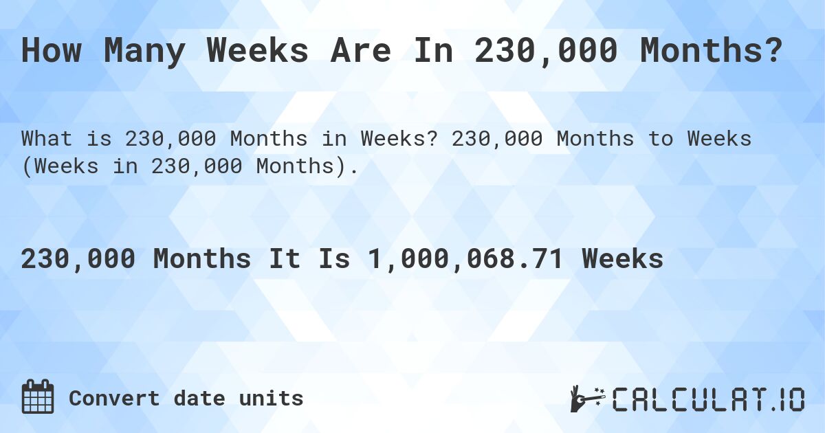 How Many Weeks Are In 230,000 Months?. 230,000 Months to Weeks (Weeks in 230,000 Months).