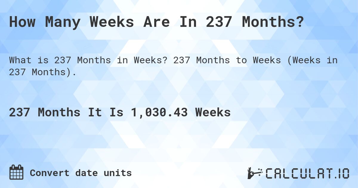 How Many Weeks Are In 237 Months?. 237 Months to Weeks (Weeks in 237 Months).