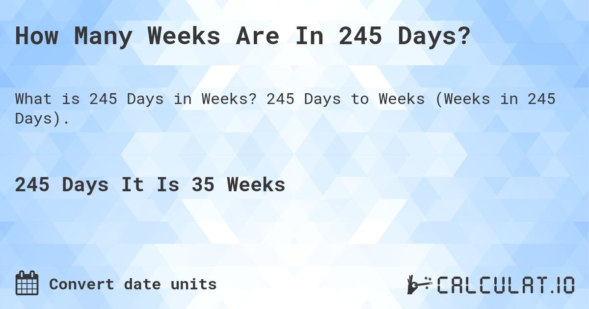 How Many Weeks Are In 245 Days?. 245 Days to Weeks (Weeks in 245 Days).